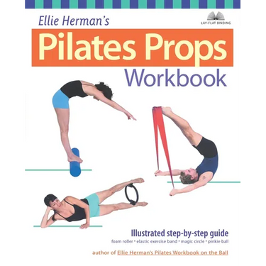 Ellie Herman's Pilates Props Workbook: Illustrated Step-By-Step Guide