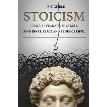 Stoicism: Conquer fear, crush stress, find inner peace and be successful