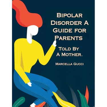 Bipolar Disorder: A Guide for Parents Told By a Mother