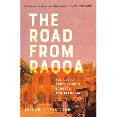 The Road from Raqqa: A Story of Brotherhood, Borders, and Belonging