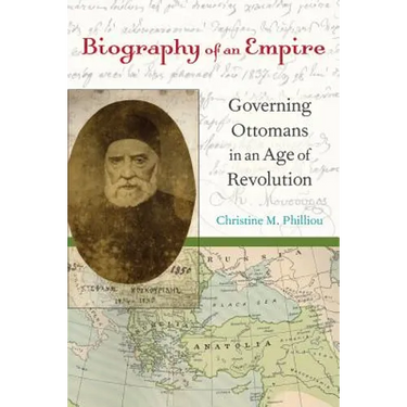 Biography of an Empire: Governing Ottomans in an Age of Revolution
