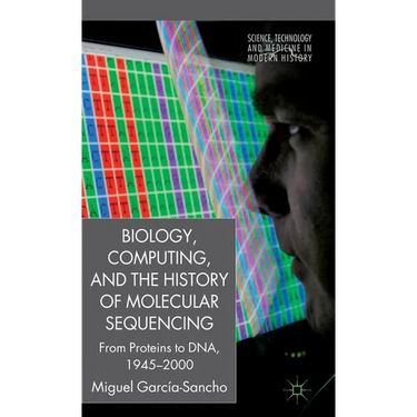 Biology, Computing, and the History of Molecular Sequencing: From Proteins to Dna, 1945-2000