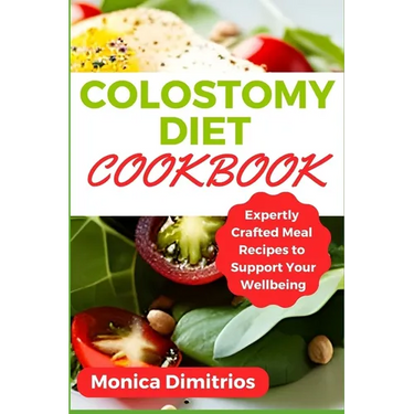 Colostomy Diet Cookbook: Expertly Crafted Meal Recipes to Support Your Wellbeing