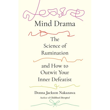 Mind Drama: The Science of Rumination and How to Outwit Your Inner Defeatist