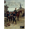 LETTERS ON APPLIED TACTICS 25 Tactical Exercises Dealing With The Operations Of Small Detached Forces Of The Three Arms
