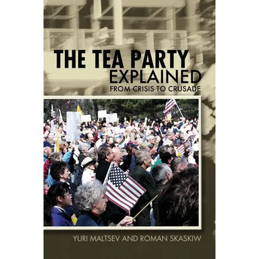 The Tea Party Explained: From Crisis to Crusade