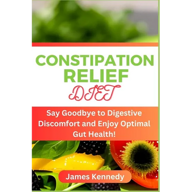 Constipation Relief Diet: Say Goodbye to Digestive Discomfort and Enjoy Optimal Gut Health!