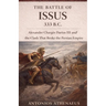 The Battle of Issus 333 B.C.: Alexander Charges Darius III and the Clash That Broke the Persian Empire