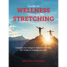 Guide to Wellness Through Stretching: Change your range and improve mobility. Get ready to change your life!