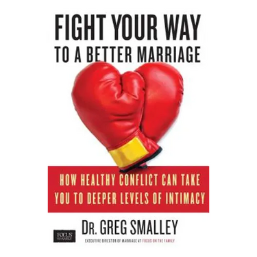 Fight Your Way to a Better Marriage: How Healthy Conflict Can Take You to Deeper Levels of Intimacy