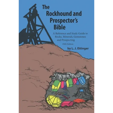 Rockhound and Prospector's Bible: A Reference and Study Guide to Rocks, Minerals, Gemstones and Prospecting