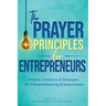 The Prayer Principles for Entrepreneurs: Prayers, Solutions & Strategies for Entrepreneurs by Entrepreneurs