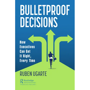 Bulletproof Decisions: How Executives Can Get It Right, Every Time
