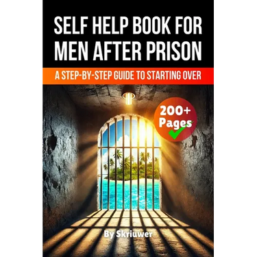 A Self Help Book for Men After Prison: A Step-by-Step Guide to Starting Over