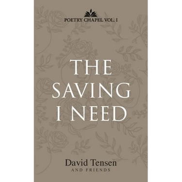 The Saving I Need: Poetry Chapel Vol. 1