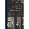 An Essay Concerning Human Understanding; With Thoughts on the Conduct of the Understanding. To Which