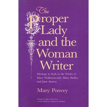 The Proper Lady and the Woman Writer: Ideology as Style in the Works of Mary Wollstonecraft, Mary Shelley, and Jane Austen