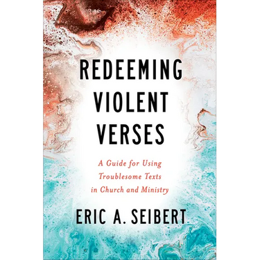 Redeeming Violent Verses: A Guide for Using Troublesome Texts in Church and Ministry
