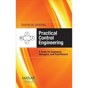 Practical Control Engineering: A Guide for Engineers, Managers, and Practitioners
