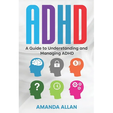 ADHD: A Guide to Understanding and Managing ADHD