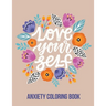 Love Your Self Anxiety Coloring Book: A Coloring Book for Grown-Ups Providing Relaxation and Encouragement, Creative Activities to Help Manage Stress,