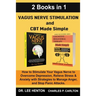 Vagus Nerve Stimulation and CBT Made Simple (2 Books in 1): How to Stimulate Your Vagus Nerve to Overcome Depression, Relieve Stress & Anxiety with St