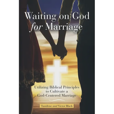 Waiting on God for Marriage: Utilizing Biblical Principles to Cultivate a God-Centered Marriage