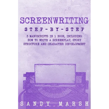 Screenwriting: Step-by-Step 3 Manuscripts in 1 Book Essential Screenwriting Format, Screenwriting Structure and Screenwriter Storytel