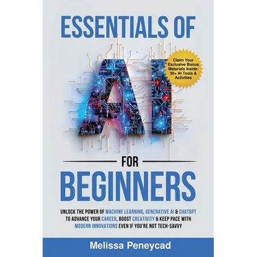 Essentials of AI for Beginners: Unlock the Power of Machine Learning, Generative AI & ChatGPT to Advance Your Career, Boost Creativity & Keep Pace wit
