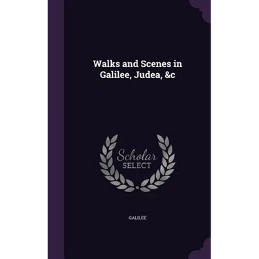 Walks and Scenes in Galilee, Judea, &c