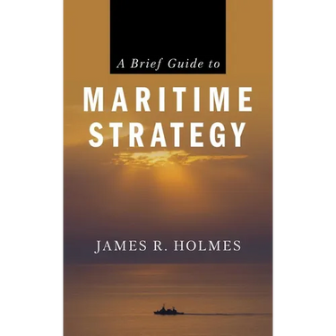 A Brief Guide to Maritime Strategy