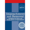 Impeachment and Removal: Including the House and Senate Rules on Impeachment