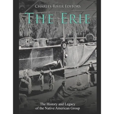The Erie: The History and Legacy of the Native American Group