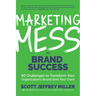 Marketing Mess to Brand Success: 30 Challenges to Transform Your Organization's Brand (and Your Own) (Brand Marketing)