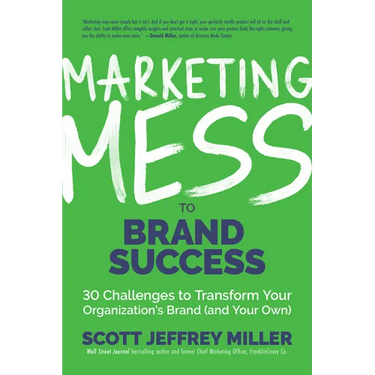 Marketing Mess to Brand Success: 30 Challenges to Transform Your Organization's Brand (and Your Own) (Brand Marketing)