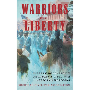 Warriors for Liberty: William Dollarson & Michigan's Civil War African Americans