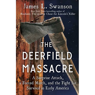 The Deerfield Massacre: A Surprise Attack, a Forced March, and the Fight for Survival in Early America