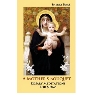 A Mother's Bouquet: Rosary Meditations for Moms