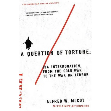 A Question of Torture: CIA Interrogation, from the Cold War to the War on Terror