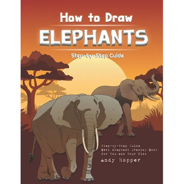 How to Draw Elephants Step-by-Step Guide: Best Elephant Drawing Book for You and Your Kids