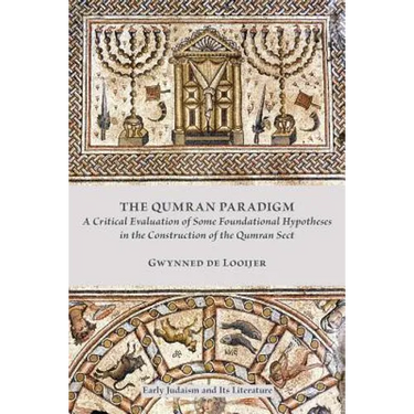 The Qumran Paradigm: A Critical Evaluation of Some Foundational Hypotheses in the Construction of the Qumran Sect
