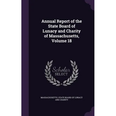 Annual Report of the State Board of Lunacy and Charity of Massachusetts, Volume 18