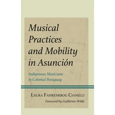 Musical Practices and Mobility in Asunción: Indigenous Musicians in Colonial Paraguay