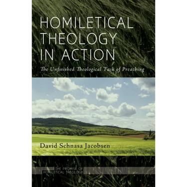 Homiletical Theology in Action: The Unfinished Theological Task of Preaching