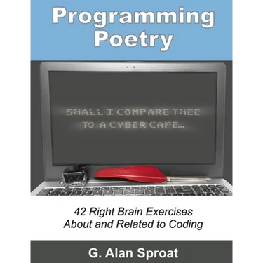 Programming Poetry: 42 Right Brain Exercises About and Related to Coding