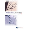 Goodness Not Grief: Autobiography of Yean Leng Lim
