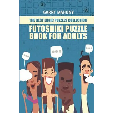 Futoshiki Puzzle Book For Adults: The Best Logic Puzzles Collection