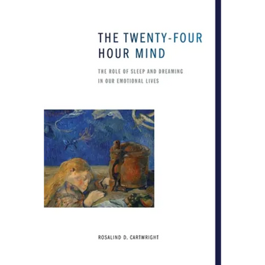 The Twenty-Four Hour Mind: The Role of Sleep and Dreaming in Our Emotional Lives