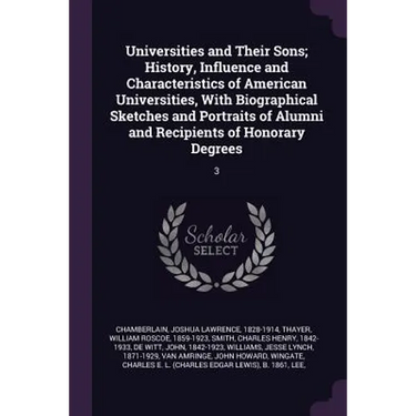 Universities and Their Sons; History, Influence and Characteristics of American Universities, With Biographical Sketches and Portraits of Alumni and R