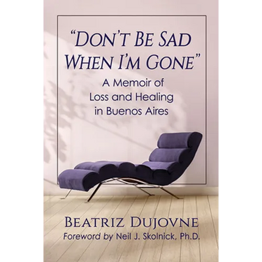 Don't Be Sad When I'm Gone: A Memoir of Loss and Healing in Buenos Aires